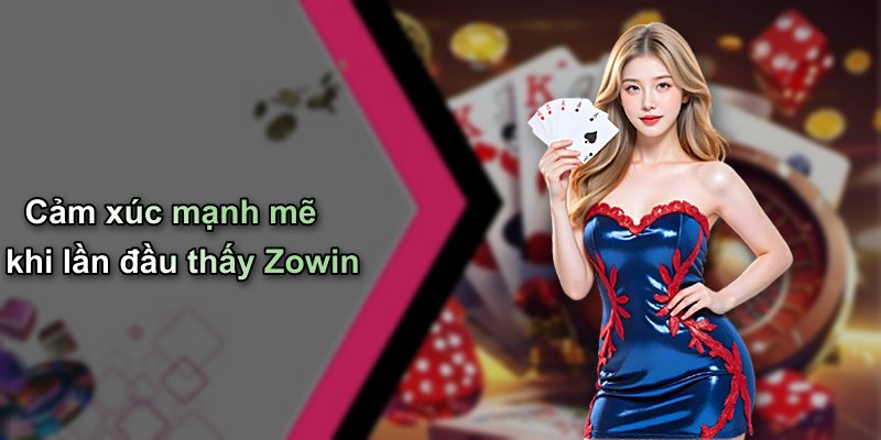 Cảm xúc mạnh mẽ khi lần đầu thấy Zowin