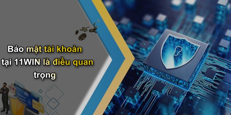 Bảo mật tài khoản tại 11WIN là điều quan trọng