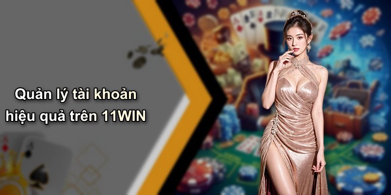 Quản lý tài khoản hiệu quả trên 11WIN