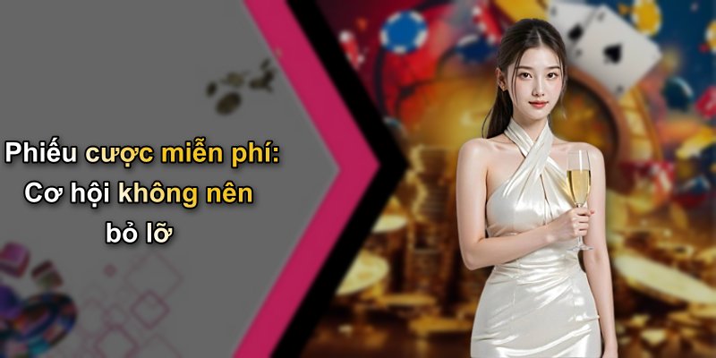 Phiếu cược miễn phí: Cơ hội không nên bỏ lỡ