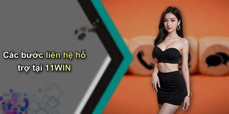 Các bước liên hệ hỗ trợ tại 11WIN