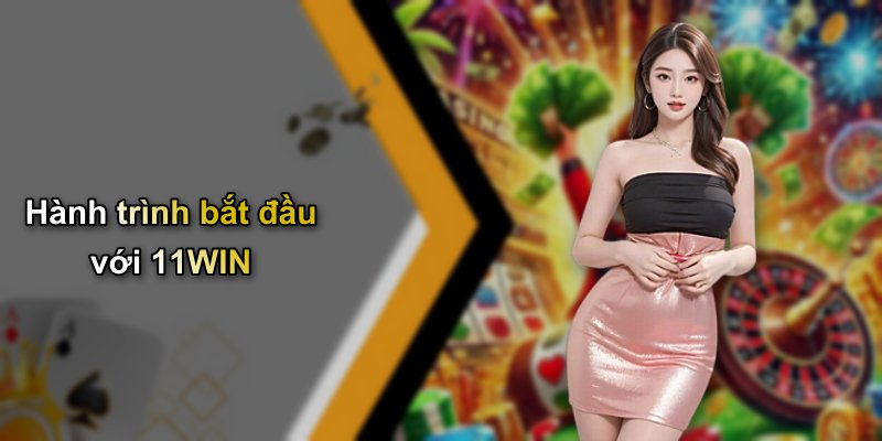 Hành trình bắt đầu với 11WIN