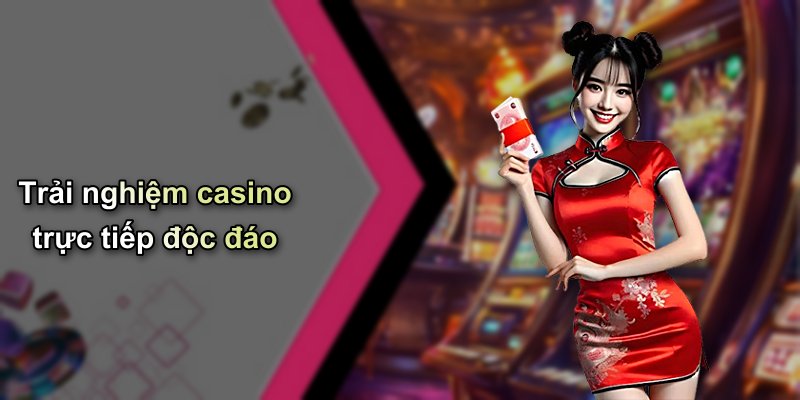 Trải nghiệm casino trực tiếp độc đáo