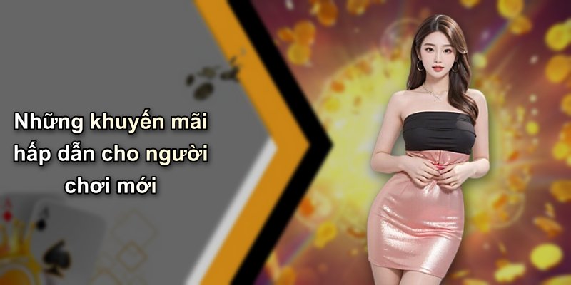 Những khuyến mãi hấp dẫn cho người chơi mới