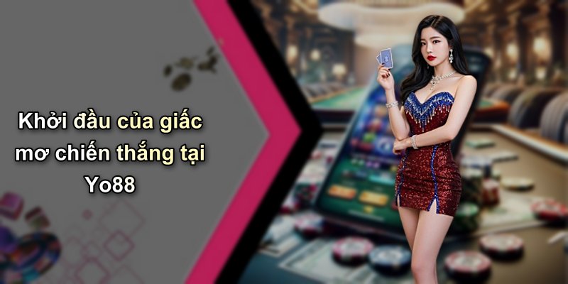 Khởi đầu của giấc mơ chiến thắng tại Yo88