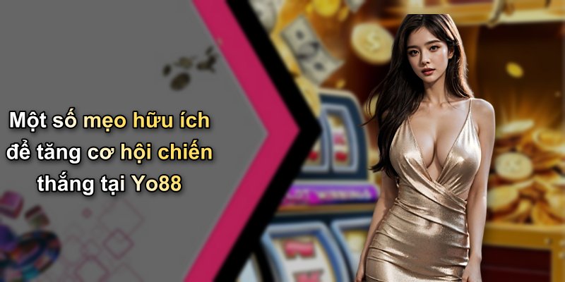 Một số mẹo hữu ích để tăng cơ hội chiến thắng tại Yo88
