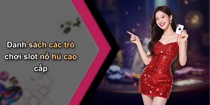 Danh sách các trò chơi slot nổ hũ cao cấp