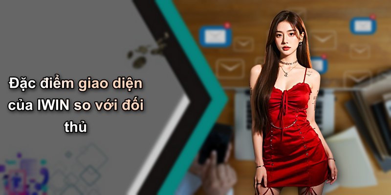 Đặc điểm giao diện của IWIN so với đối thủ