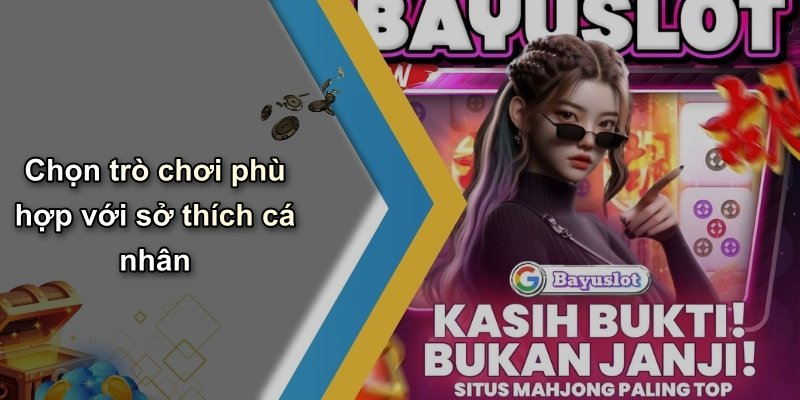 Chọn trò chơi phù hợp với sở thích cá nhân