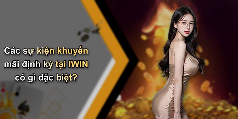 Các sự kiện khuyến mãi định kỳ tại IWIN có gì đặc biệt?