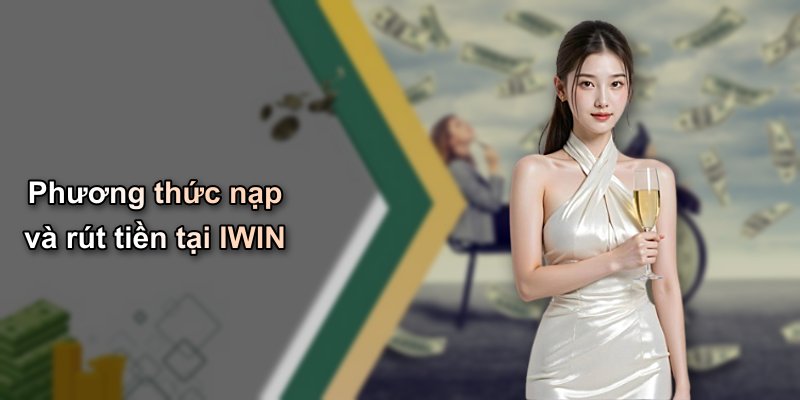 Phương thức nạp và rút tiền tại IWIN