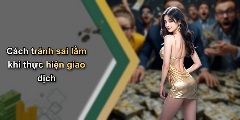 Cách tránh sai lầm khi thực hiện giao dịch
