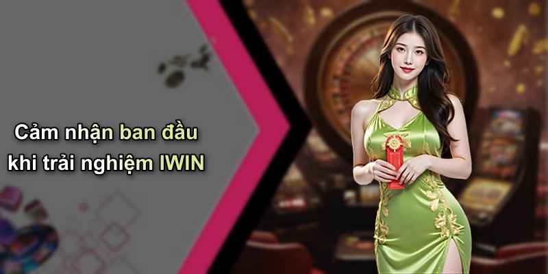 Cảm nhận ban đầu khi trải nghiệm IWIN