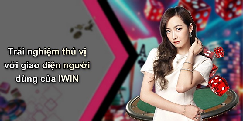 Trải nghiệm thú vị với giao diện người dùng của IWIN