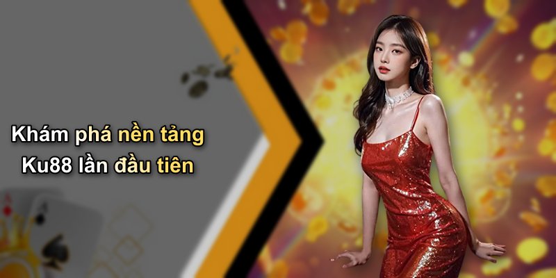 Khám phá nền tảng Ku88 lần đầu tiên