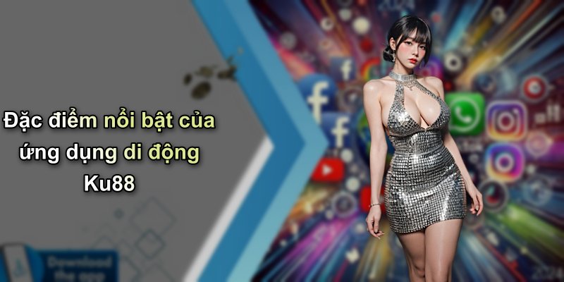 Đặc điểm nổi bật của ứng dụng di động Ku88