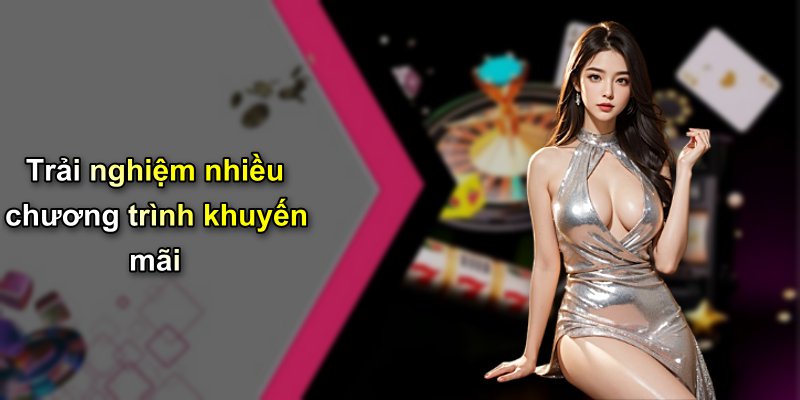 Trải nghiệm nhiều chương trình khuyến mãi