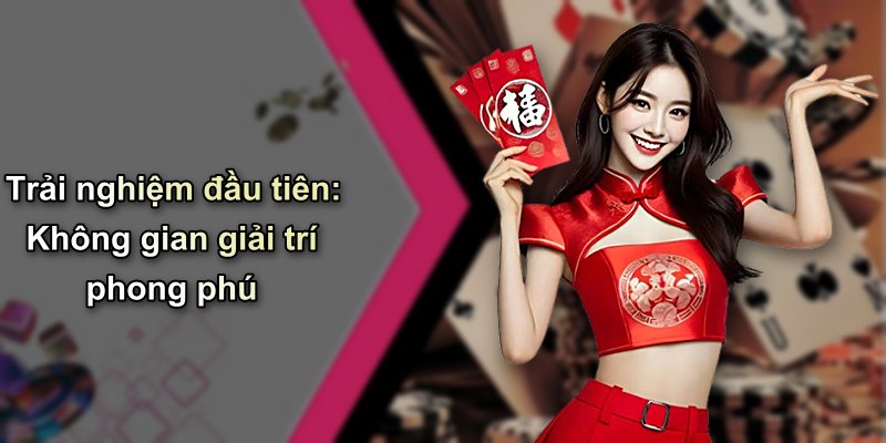 Trải nghiệm đầu tiên: Không gian giải trí phong phú