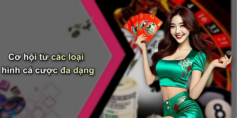 Cơ hội từ các loại hình cá cược đa dạng