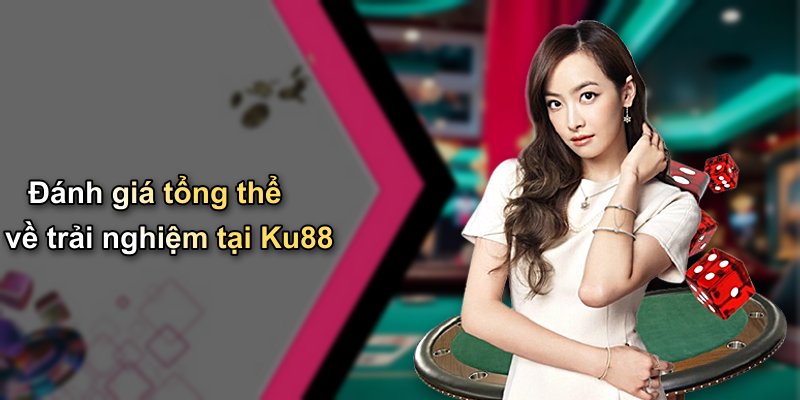 Đánh giá tổng thể về trải nghiệm tại Ku88