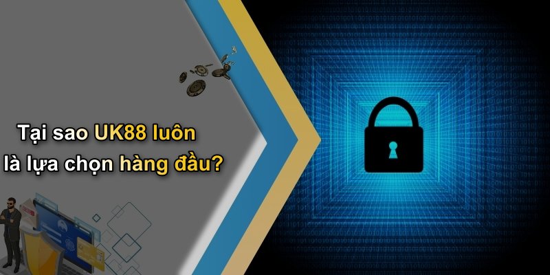 Tại sao UK88 luôn là lựa chọn hàng đầu?