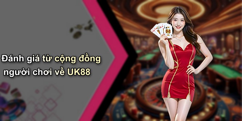 Đánh giá từ cộng đồng người chơi về UK88