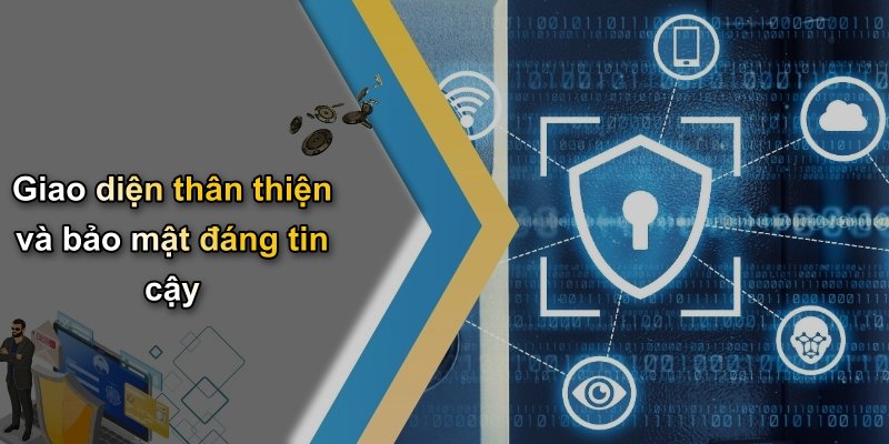 Giao diện thân thiện và bảo mật đáng tin cậy
