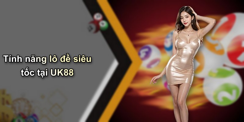 Tính năng lô đề siêu tốc tại UK88