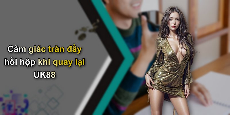 Cảm giác tràn đầy hồi hộp khi quay lại UK88
