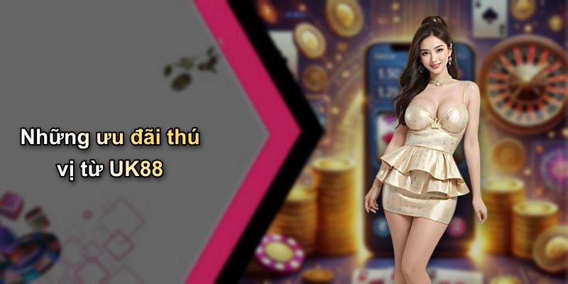 Những ưu đãi thú vị từ UK88