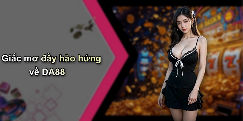Giấc mơ đầy hào hứng về DA88