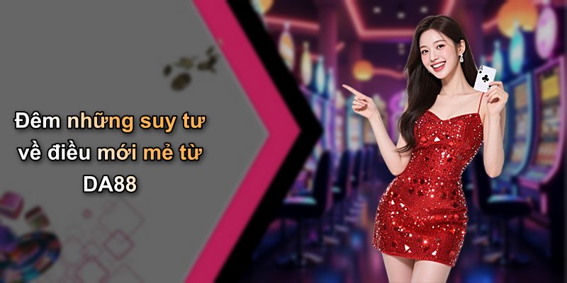 Đêm những suy tư về điều mới mẻ từ DA88