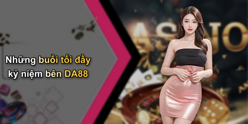 Những buổi tối đầy kỷ niệm bên DA88