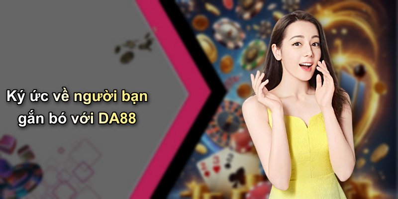 Ký ức về người bạn gắn bó với DA88