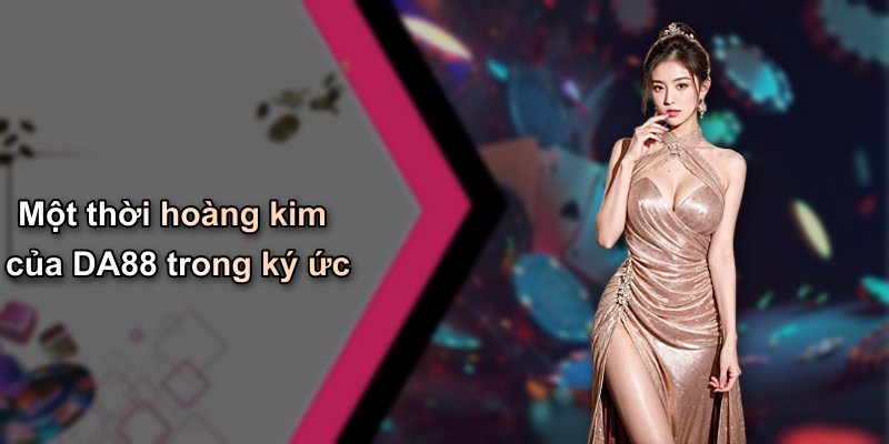 Một thời hoàng kim của DA88 trong ký ức
