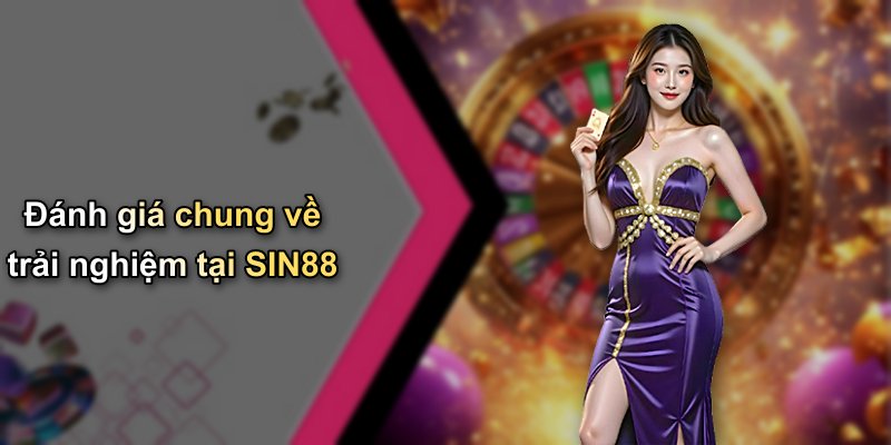 Đánh giá chung về trải nghiệm tại SIN88