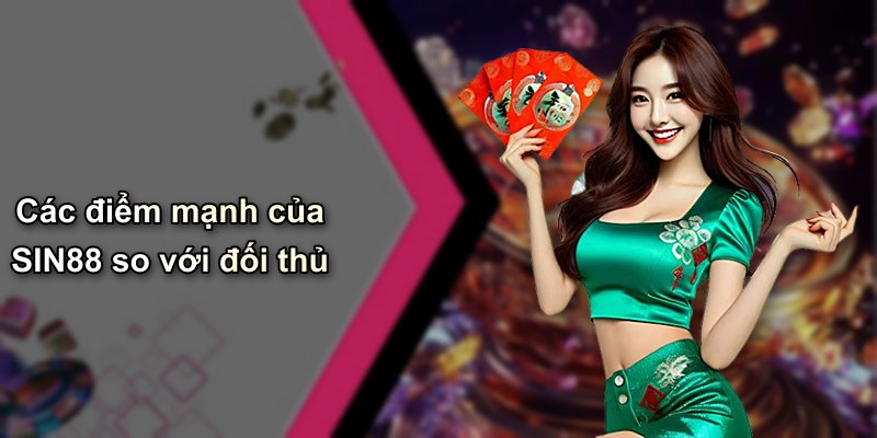 Các điểm mạnh của SIN88 so với đối thủ