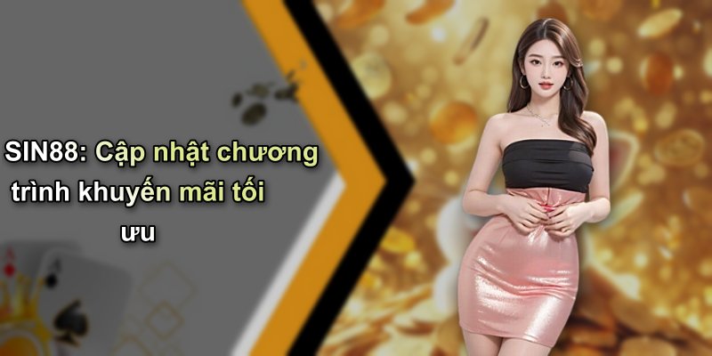 SIN88: Cập nhật chương trình khuyến mãi tối ưu
