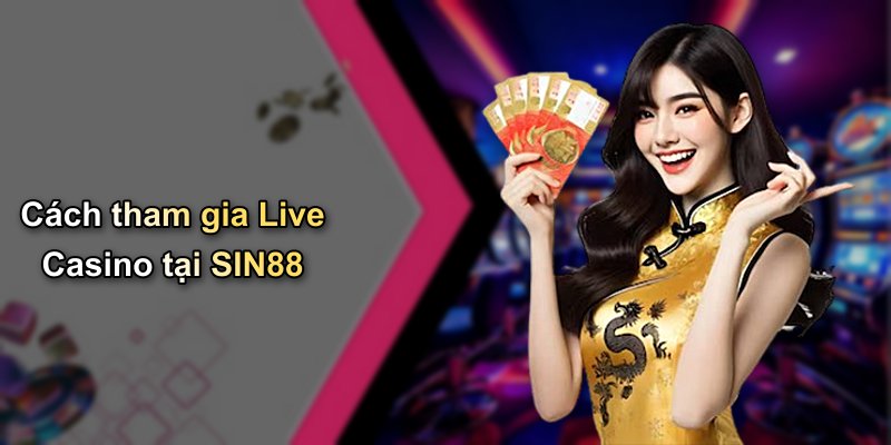 Cách tham gia Live Casino tại SIN88