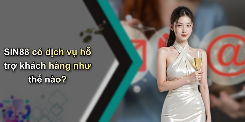 SIN88 có dịch vụ hỗ trợ khách hàng như thế nào?