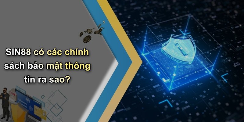 SIN88 có các chính sách bảo mật thông tin ra sao?