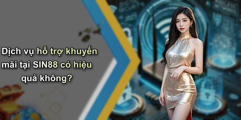 Dịch vụ hỗ trợ khuyến mãi tại SIN88 có hiệu quả không?