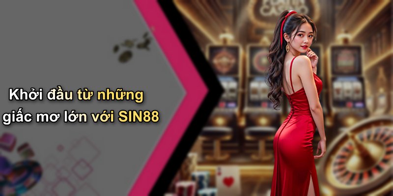 Khởi đầu từ những giấc mơ lớn với SIN88