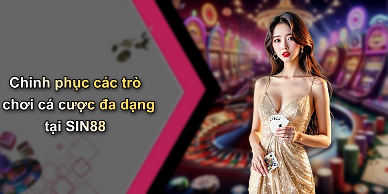 Chinh phục các trò chơi cá cược đa dạng tại SIN88