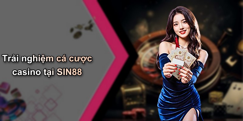 Trải nghiệm cá cược casino tại SIN88
