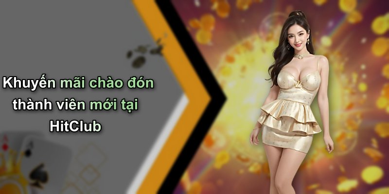 Khuyến mãi chào đón thành viên mới tại HitClub