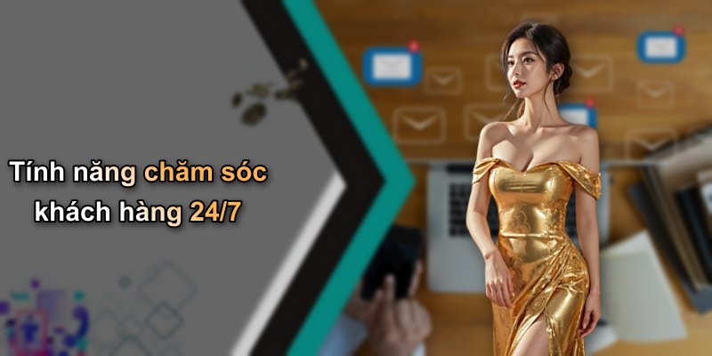 Tính năng chăm sóc khách hàng 24/7
