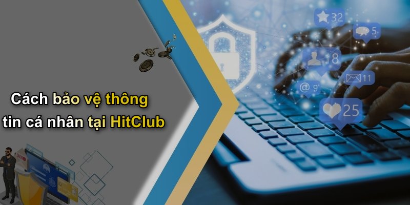 Cách bảo vệ thông tin cá nhân tại HitClub