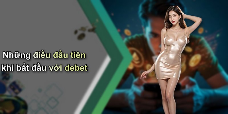 Những điều đầu tiên khi bắt đầu với debet