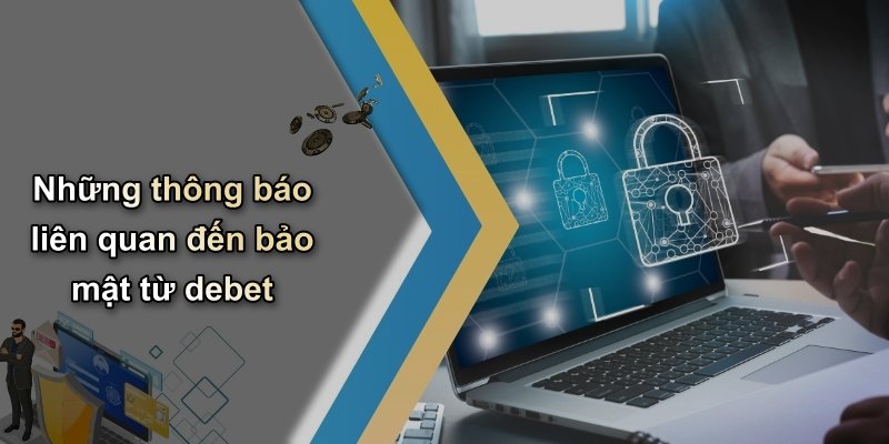 Những thông báo liên quan đến bảo mật từ debet